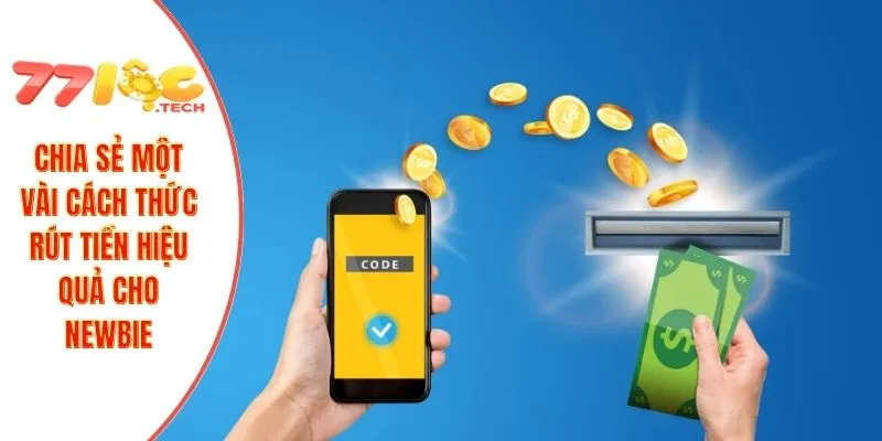 Chia sẻ một vài cách thức rút tiền hiệu quả cho newbie