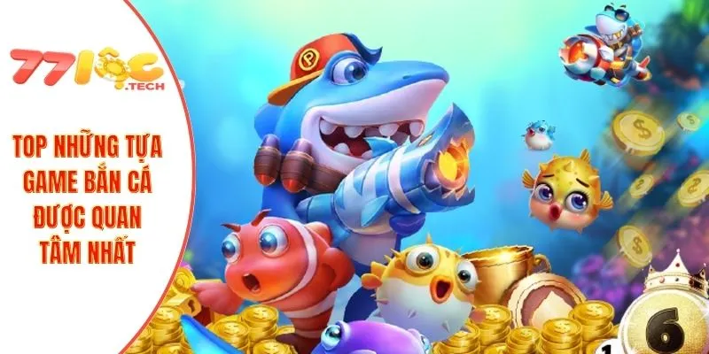 TOP những tựa game bắn cá được quan tâm nhất