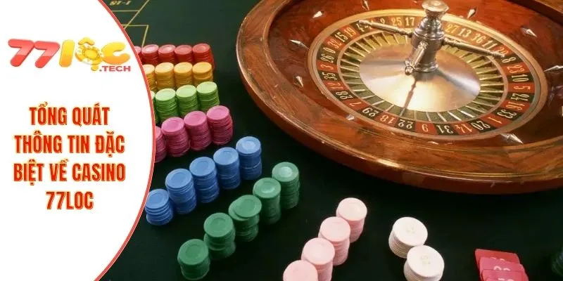 Tổng quát thông tin đặc biệt về casino 77LOC