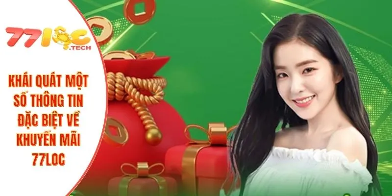 Khuyến Mãi 77LOC 1 Khái quát một số thông tin đặc biệt về khuyến mãi 77LOC