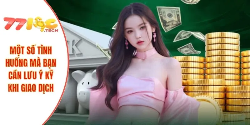 Một số tình huống mà bạn cần lưu ý kỹ khi giao dịch
