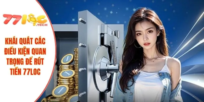 Khái quát các điều kiện quan trọng để rút tiền 77LOC