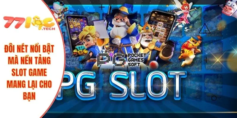 Đôi nét nổi bật mà nền tảng slot game mang lại cho bạn
